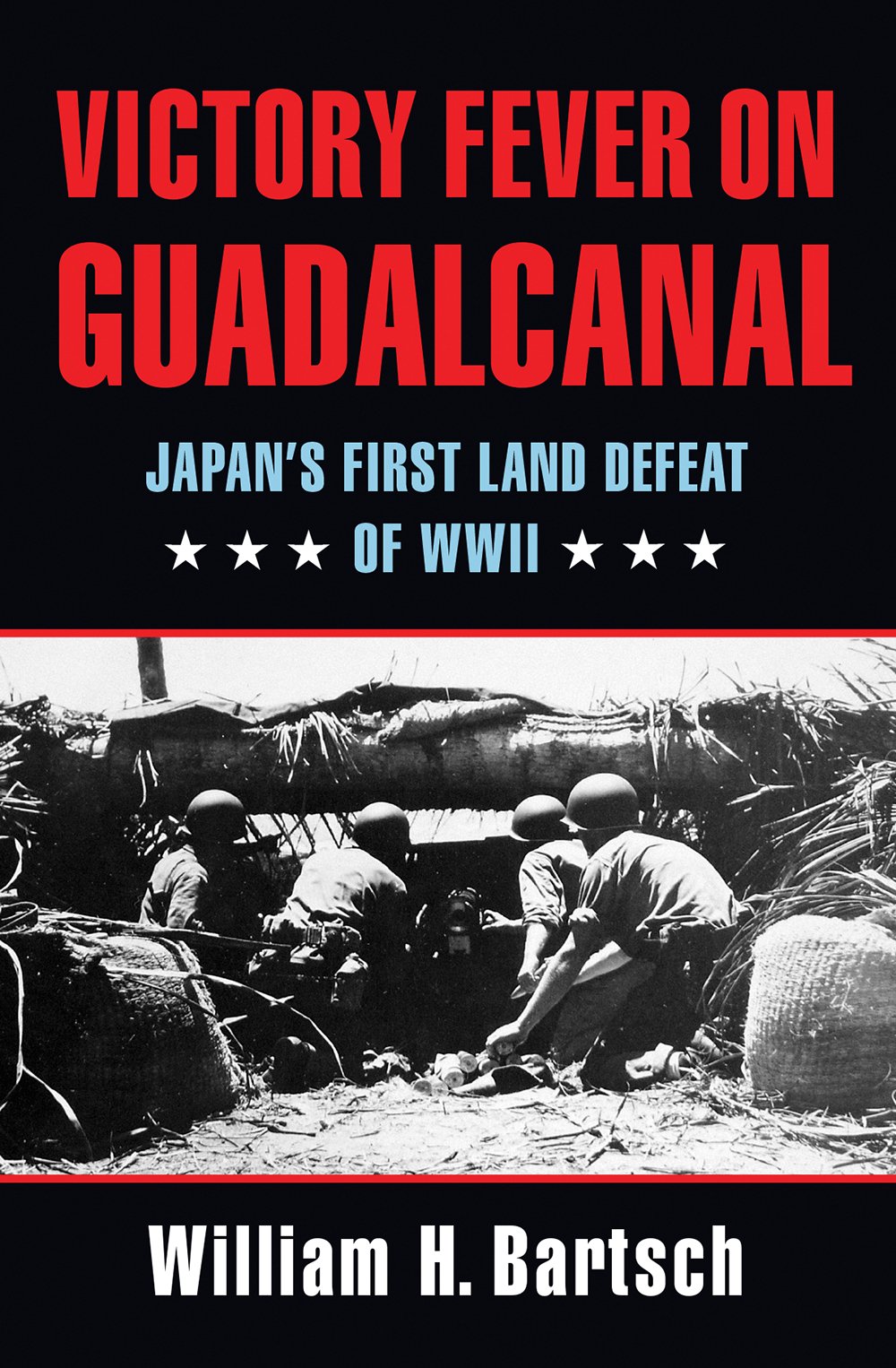 Victory Fever On Guadalcanal Japans First Land Defeat Of World War Ii 1st Edition William H Bartsch