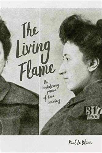 The Living Flame The Revolutionary Passion Of Rosa Luxemburg Paul Le Blanc