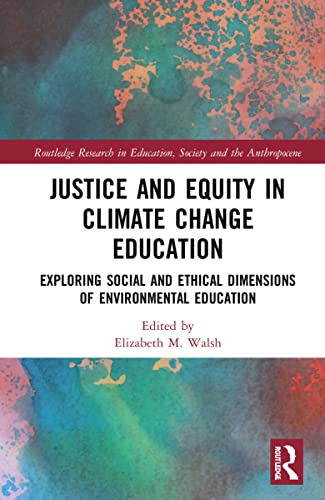 Justice And Equity In Climate Change Education Exploring Social And Ethical Dimensions Of Environmental Education 1st Edition Elizabeth M Walsh Editor