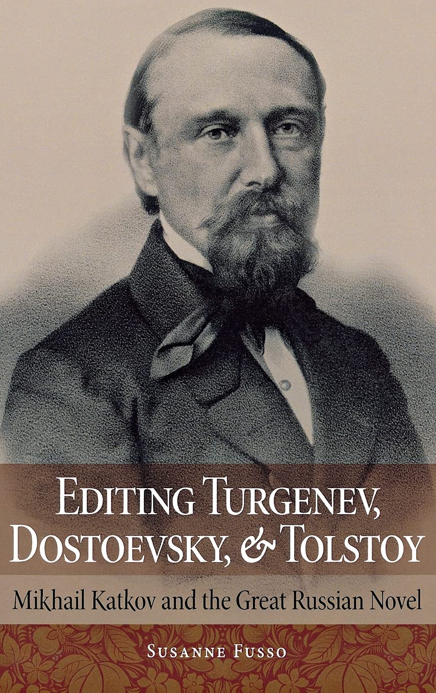 Editing Turgenev Dostoevsky And Tolstoy Mikhail Katkov And The Great Russian Novel 1st Edition Susanne Fusso