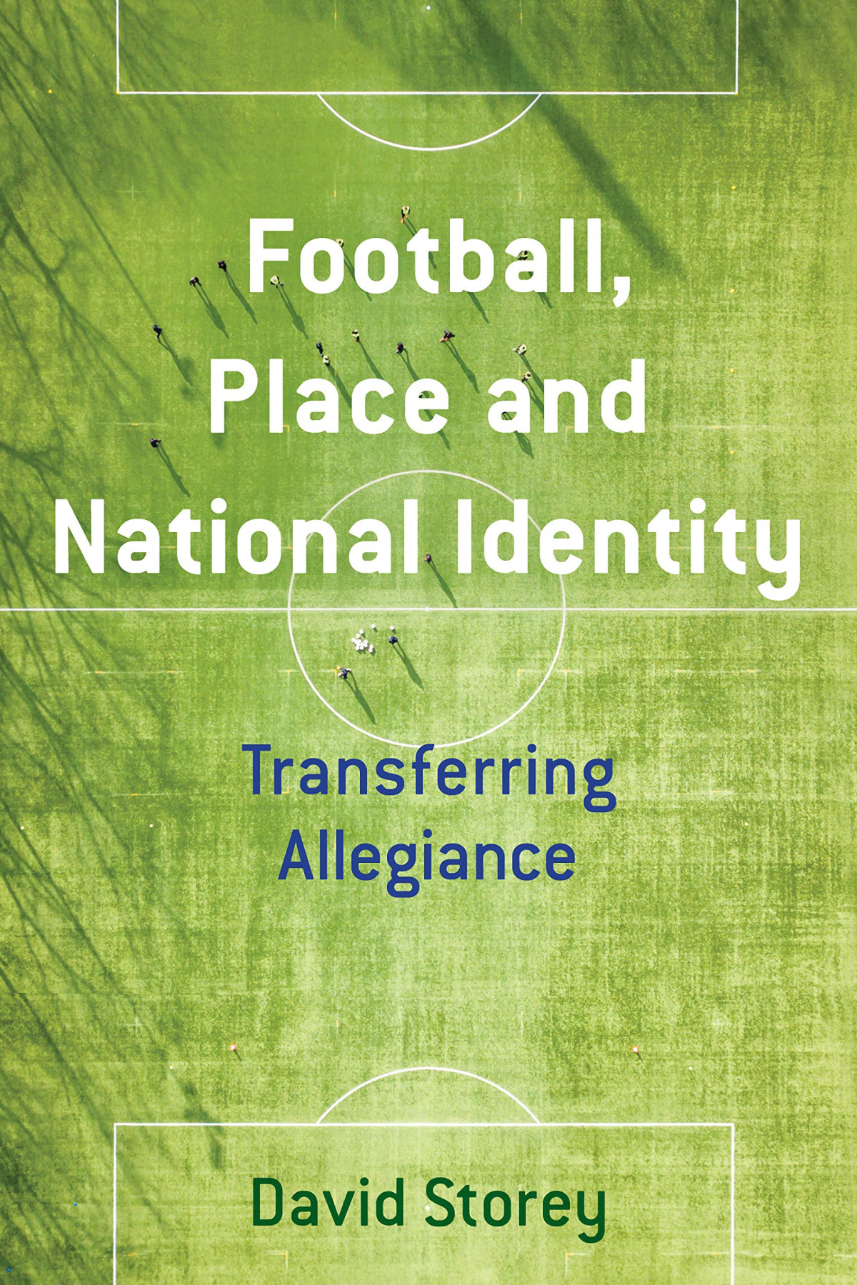 Football Place And National Identity Transferring Allegiance David Storey