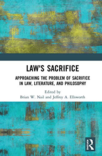 Laws Sacrifice Approaching The Problem Of Sacrifice In Law Literature And Philosophy 1st Edition Brian W Nail Editor