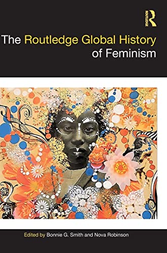 The Routledge Global History Of Feminism 1st Edition Bonnie G Smith Editor