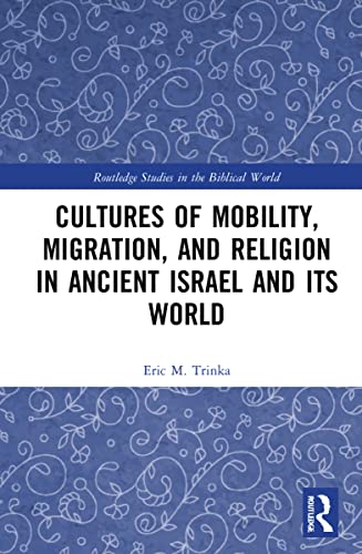 Cultures Of Mobility Migration And Religion In Ancient Israel And Its World 1st Edition Eric M Trinka