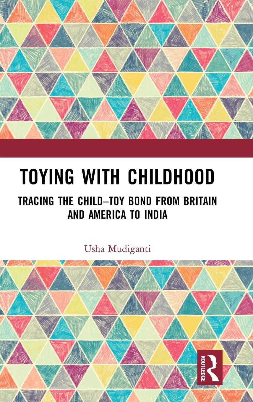 Toying With Childhood Tracing The Childtoy Bond From Britain And America To India 1st Edition Usha Mudiganti