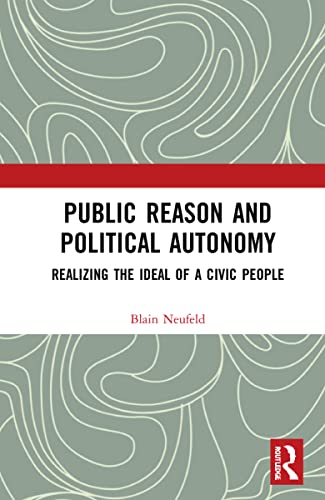 Public Reason And Political Autonomy Realizing The Ideal Of A Civic People 1st Edition Blain Neufeld