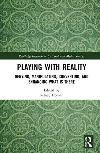 Playing With Reality Denying Manipulating Converting And Enhancing What Is There Sidney Homan Editor