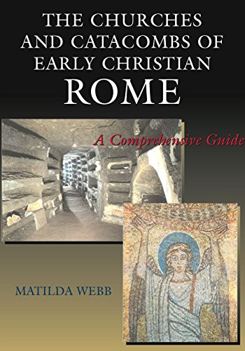 The Churches And Catacombs Of Early Christian Rome A Comprehensive Guide Matilda Webb