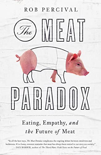 The Meat Paradox Eating Empathy And The Future Of Meat Rob Percival