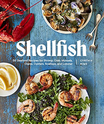 Shellfish 50 Seafood Recipes For Shrimp Crab Mussels Clams Oysters Scallops And Lobster Cynthia Nims