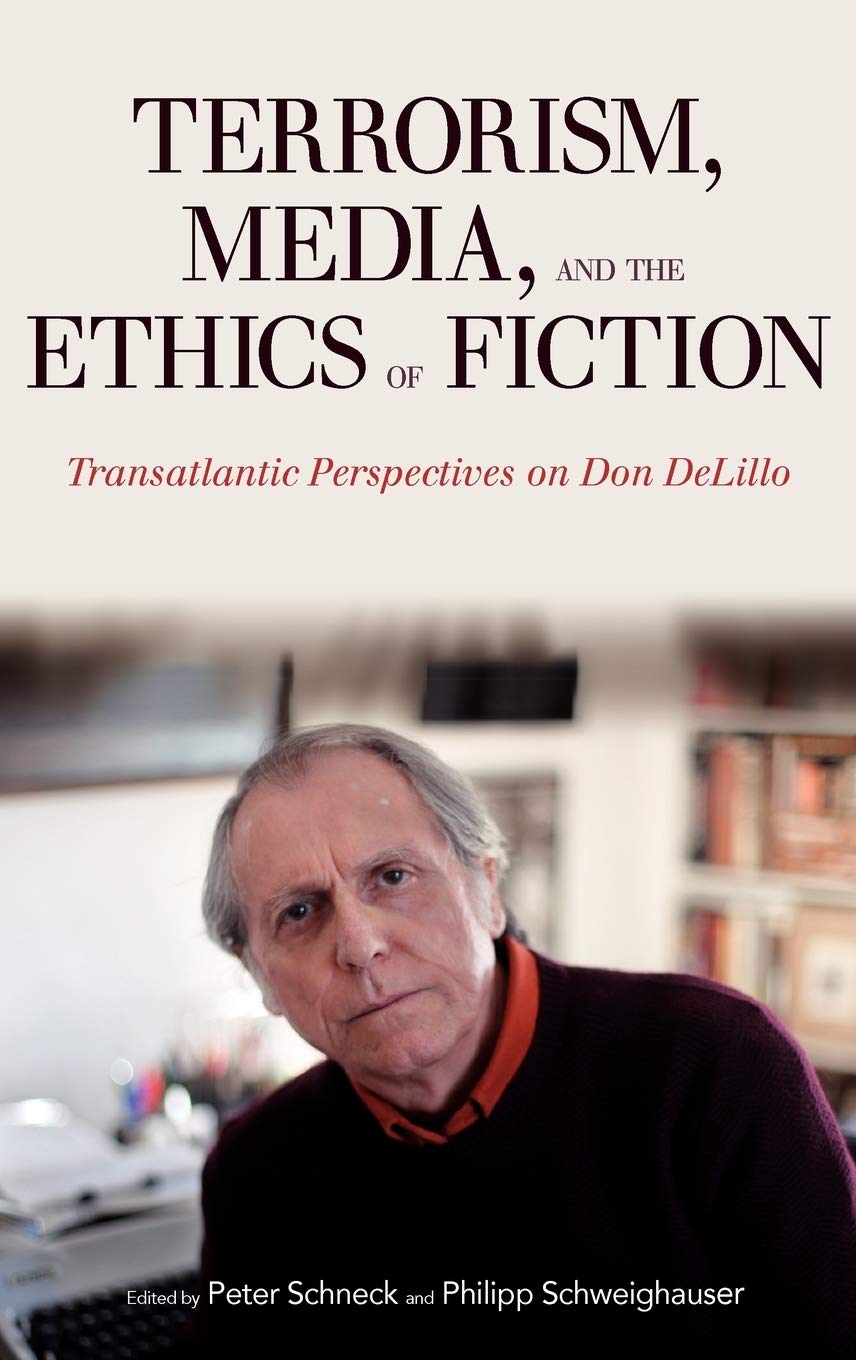 Terrorism Media And The Ethics Of Fiction Transatlantic Perspectives On Don Delillo Peter Schneck Editor