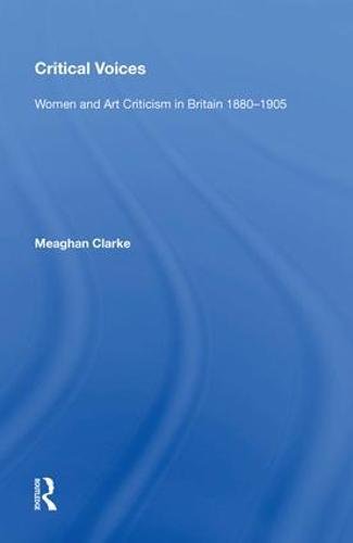 Critical Voices Women And Art Criticism In Britain 18801905 1st Edition Meaghan Clarke