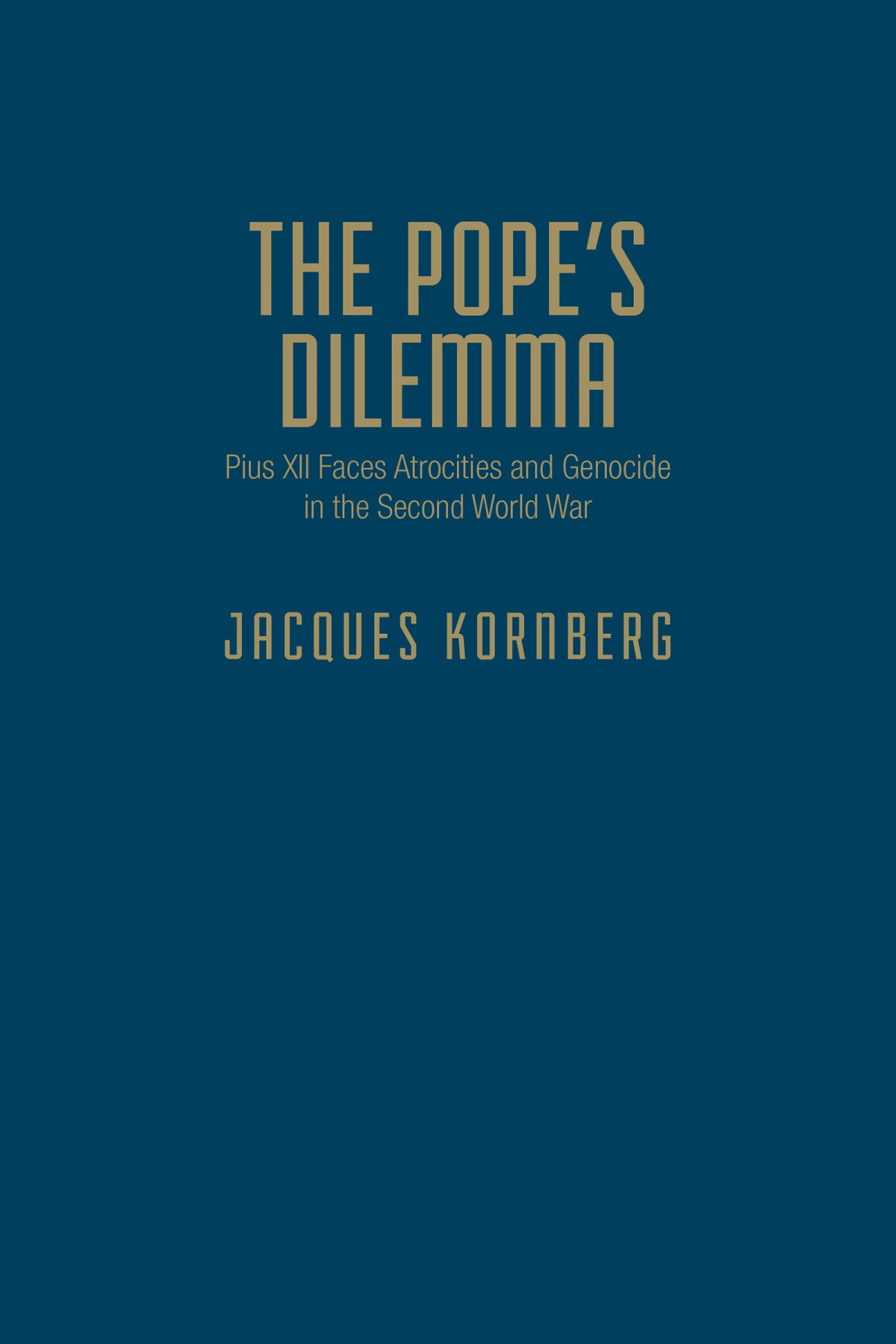 The Popes Dilemma Pius Xii Faces Atrocities And Genocide In The Second World War Jacques Kornberg