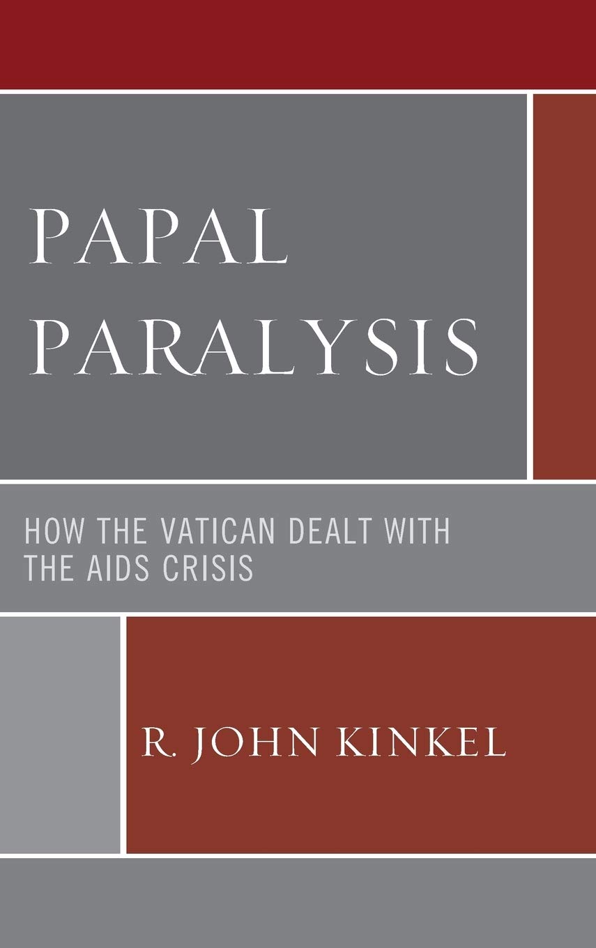Papal Paralysis How The Vatican Dealt With The Aids Crisis R John Kinkel