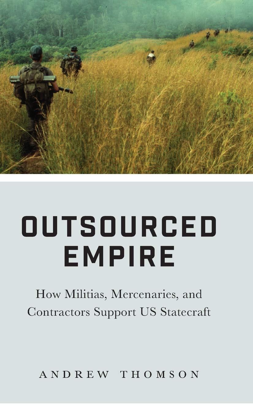Outsourced Empire How Militias Mercenaries And Contractors Support Us Statecraft 1st Edition Andrew Thomson