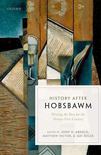 History After Hobsbawm Writing The Past For The Twentyfirst Century 1st Edition John H Arnold Editor