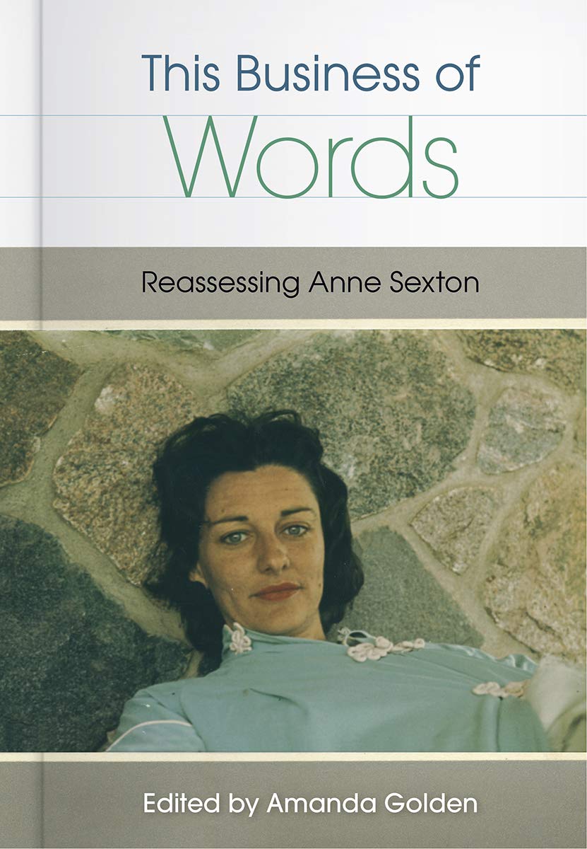 This Business Of Words Reassessing Anne Sexton Amanda Golden Editor