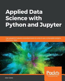 Applied Data Science With Python And Jupyter Use Powerful Industrystandard Tools To Unlock New Actionable Insights From Your Data Alex Galea