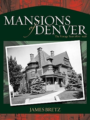 Mansions Of Denver The Vintage Years 18701938 James Bretz