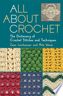 All About Crochet The Dictionary Of Crochet Stitches And Techniques 3rd Edition Leinhauser
