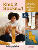 Knit 2 Socks In 1 Discover The Easy Magic Of Turning One Long Sock Into A Pair Choose From 21 Original Designs Safiyyah Talley