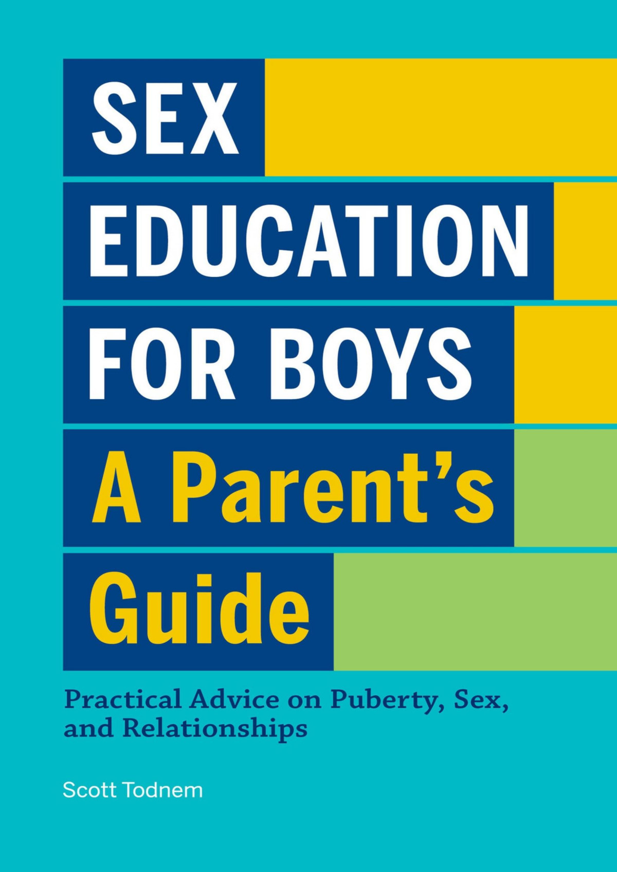 Sex Education For Boys A Parents Guide Practical Advice On Puberty Sex And Relationships Scott Todnem