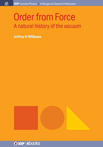 Order From Force A Natural History Of The Vacuum Jeffrey H Williams