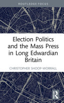 Election Politics And The Mass Press In Long Edwardian Britain Christopher Shoopworrall