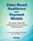 Valuebased Healthcare And Payment Models Including Frontline Strategies For 20 Clinical Subspecialties Grace E Terrell Md Mmm Cpe Facp Facpe