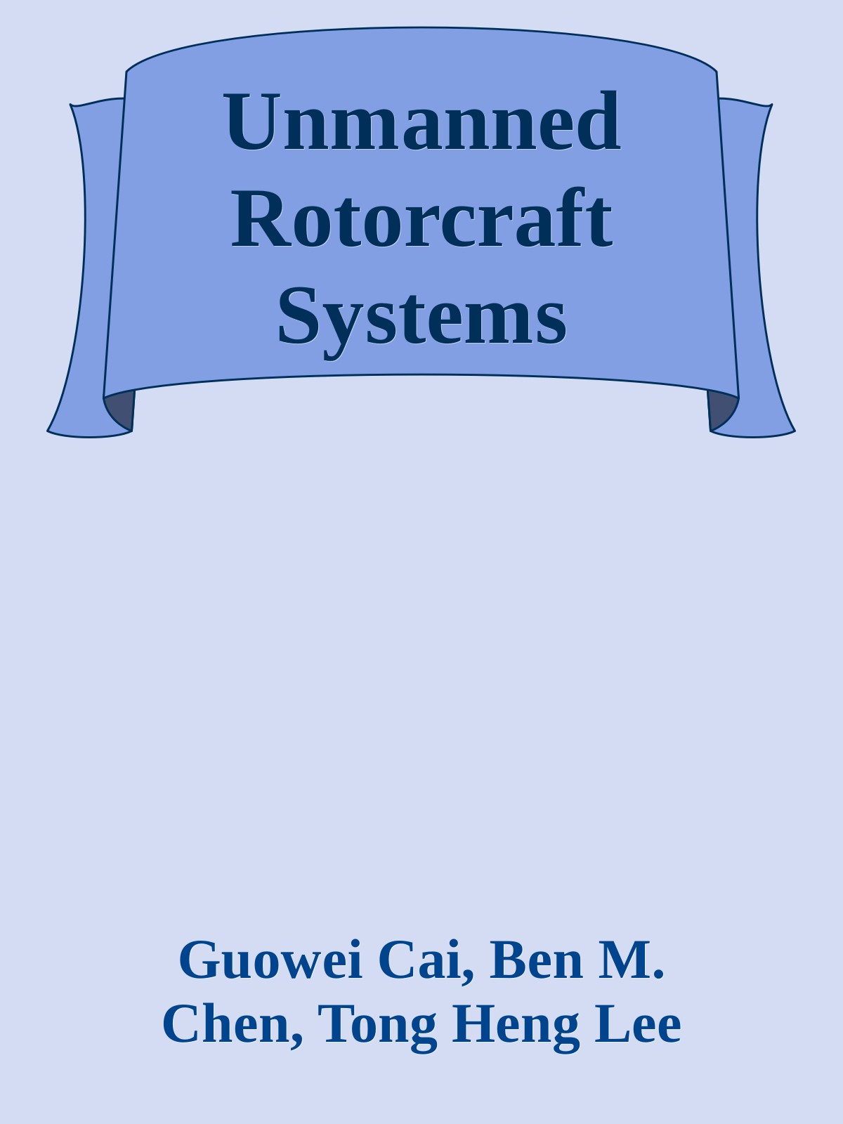 Unmanned Rotorcraft Systems Guowei Cai Ben M Chen Tong Heng Lee