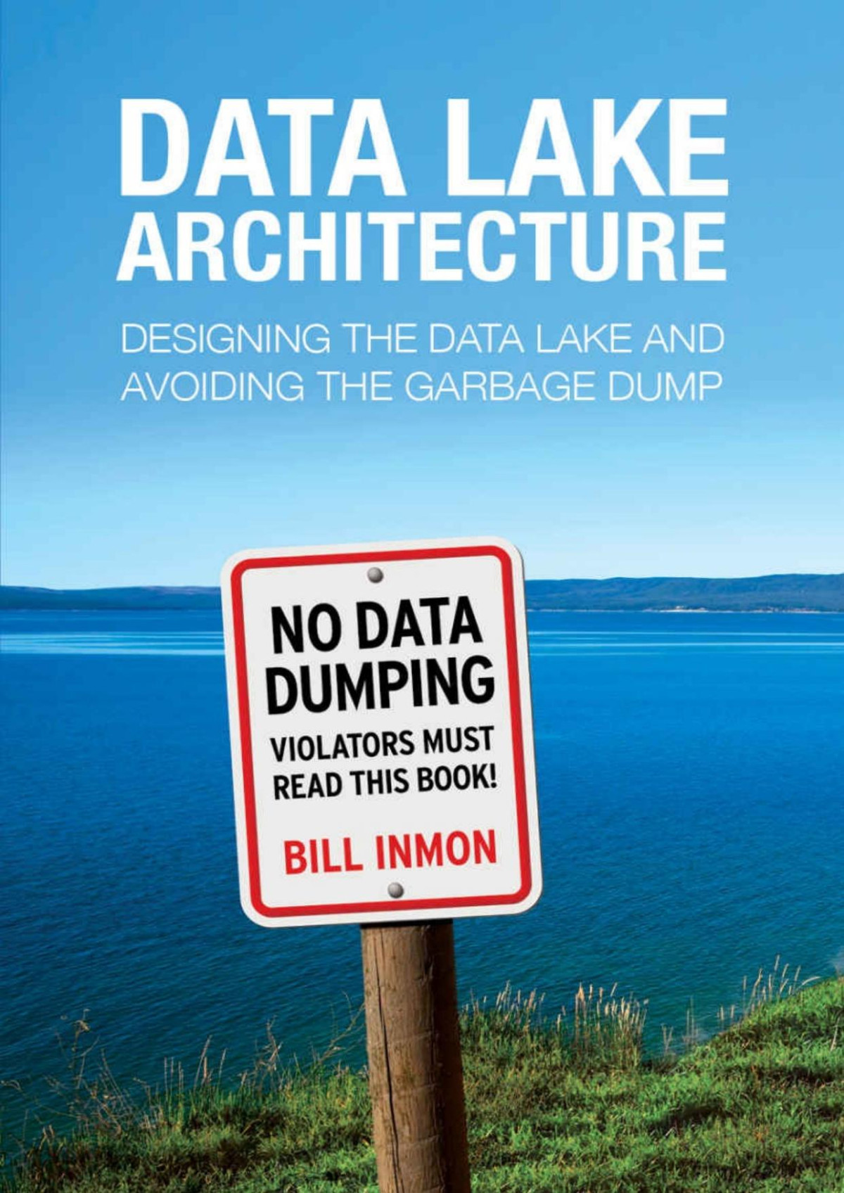 Data Lake Architecture Designing The Data Lake And Avoiding The Garbage Dump Bill Inmon