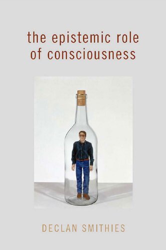 The Epistemic Role Of Consciousness Declan Smithies