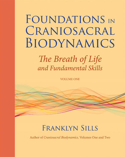Foundations In Craniosacral Biodynamics The Breath Of Life And Fundamental Skills Vol 1 Franklyn Sills