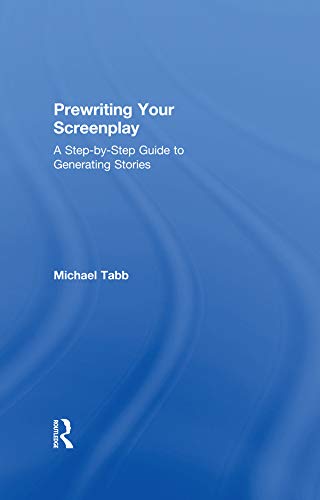 Prewriting Your Screenplay A Stepbystep Guide To Generating Stories 1st Edition Michael Tabb