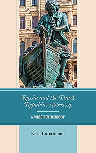 Russia And The Dutch Republic 15661725 A Forgotten Friendship Kees Boterbloem