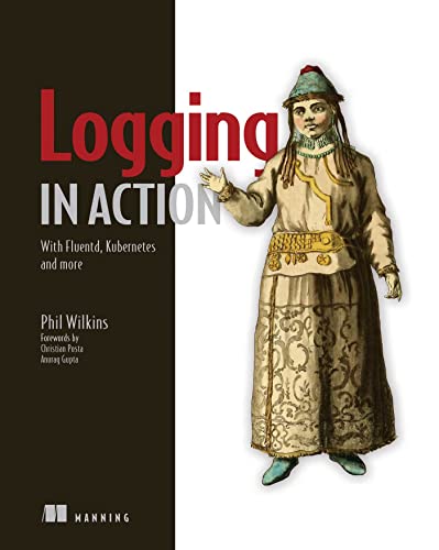 Logging In Action With Fluentd Kubernetes And More 1st Edition Phil Wilkins