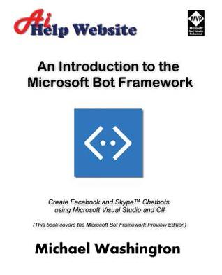 An Introduction To The Microsoft Bot Framework Create Facebook And Skype Chatbots Using Microsoft Visual Studio And C Michael Washington
