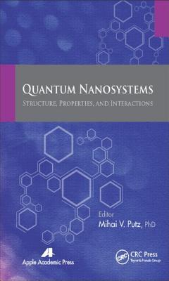 Quantum Nanosystems Structure Properties And Interactions Mihai V Putz