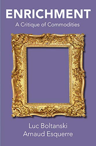 Enrichment A Critique Of Commodities 1st Edition Luc Boltanski