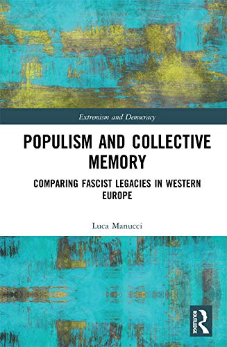 Populism And Collective Memory Comparing Fascist Legacies In Western Europe 1st Edition Luca Manucci