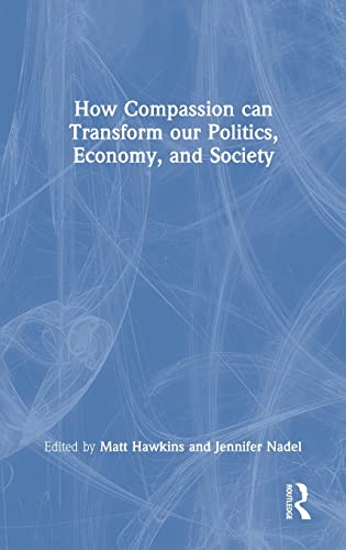 How Compassion Can Transform Our Politics Economy And Society 1st Edition Matt Hawkins Editor