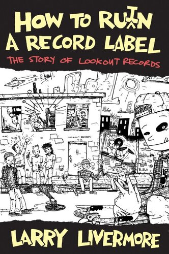 How To Ruin A Record Label Larry Livermore