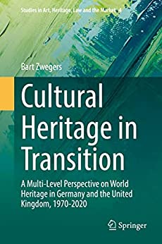 Cultural Heritage In Transition A Multilevel Perspective On World Heritage In Germany And The United Kingdom 19702020 Bart Zwegers