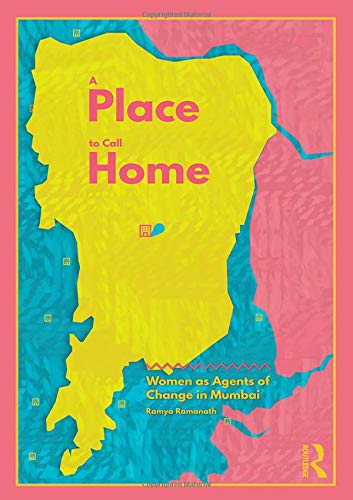 A Place To Call Home Women As Agents Of Change In Mumbai 1st Edition Ramya Ramanath