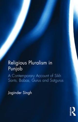 Religious Pluralism In Punjab A Contemporary Account Of Sikh Sants Babas Gurus And Satgurus 1st Edition Joginder Singh