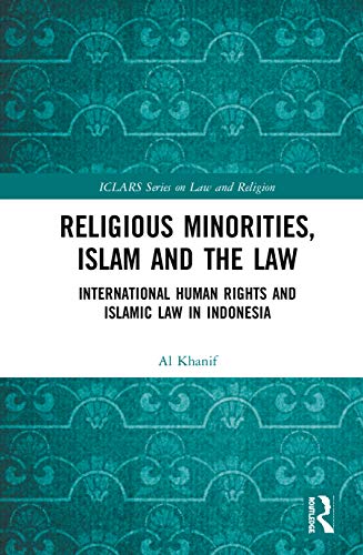 Religious Minorities Islam And The Law International Human Rights And Islamic Law In Indonesia 1st Edition Al Khanif