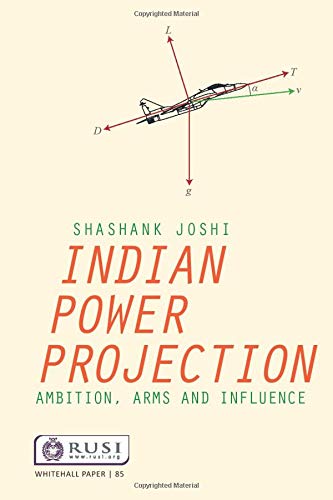 Indian Power Projection Ambition Arms And Influence 1st Edition Shashank Joshi