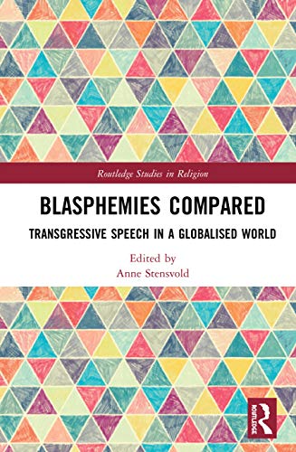 Blasphemies Compared Transgressive Speech In A Globalised World 1st Edition Anne Stensvold Editor