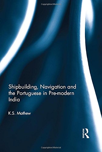 Shipbuilding Navigation And The Portuguese In Premodern India 1st Edition Ks Mathew