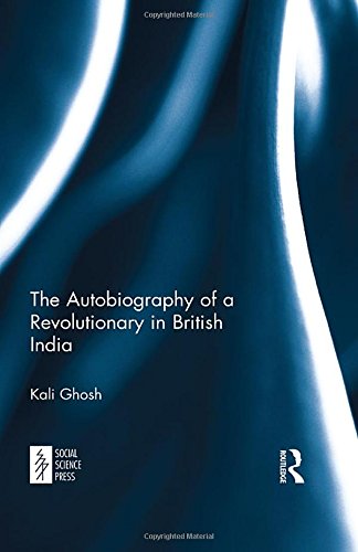 The Autobiography Of A Revolutionary In British India 1st Edition Kali Ghosh
